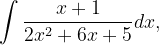 \dpi{120} \int \frac{x+1}{2x^{2}+6x+5}dx,